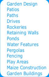 Garden Design Patios Paths Drives Rockeries Retaining Walls Ponds Water Features Pergolas Fencing Play Areas Maize Construction Garden Buildings